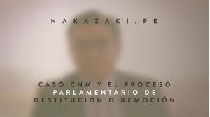 Caso CNM y el proceso parlamentario de destitución o remoción