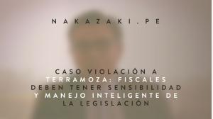 CASO VIOLACIÓN A TERRAMOZA: FISCALES DEBEN TENER SENSIBILIDAD Y MANEJO INTELIGENTE DE LA LEGISLACIÓN