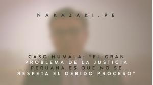 CASO HUMALA: “EL GRAN PROBLEMA DE LA JUSTICIA PERUANA ES QUE NO SE RESPETA EL DEBIDO PROCESO”