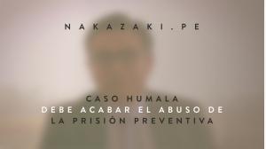 CASO HUMALA: DEBE ACABAR EL ABUSO DE LA PRISIÓN PREVENTIVA