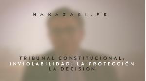 Tribunal Constitucional: Inviolabilidad, la protección de la decisión
