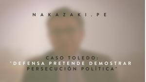 Caso Toledo: Defensa pretende demostrar persecución política